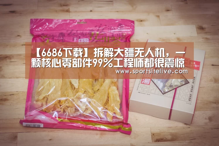【6686下载】拆解大疆无人机,一颗核心零部件99%工程师都很震惊(图2) 6686导航